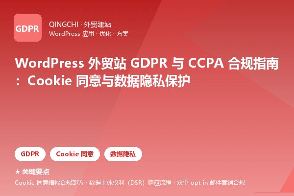 WordPress 外贸站 GDPR 与 CCPA 合规指南：Cookie 同意与数据隐私保护